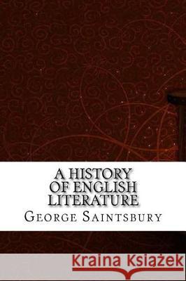 A History of English Literature George Saintsbury 9781975833657 Createspace Independent Publishing Platform