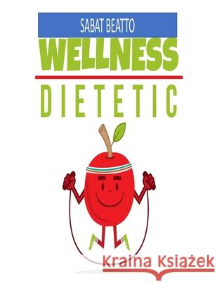 Wellness dietetic: tips to eat well and live healthy Sabat Beatto 9781975835903