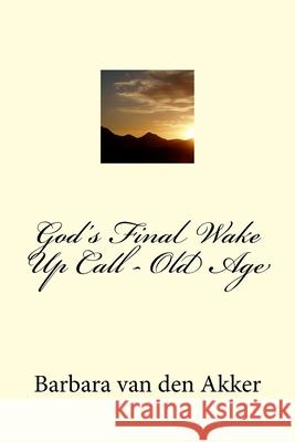 God's Final Wake Up Call - Old Age Barbara a. Va 9781975836313 Createspace Independent Publishing Platform