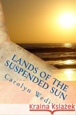 Lands of the Suspended Sun Carolyn Wedin Terry J. Kelzer 9781975836542 Createspace Independent Publishing Platform