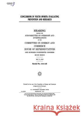 Concussions in Youth Sports: Evaluating Prevention and Research United States Congress United States House of Representatives Committee on Energy and Commerce 9781975836955