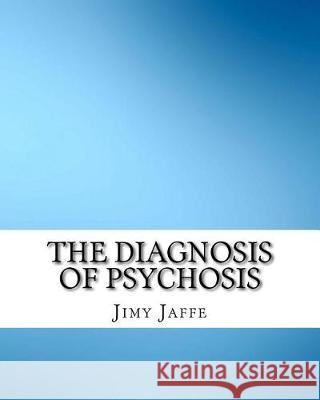 The Diagnosis of Psychosis Jimy Jaffe 9781975839406 Createspace Independent Publishing Platform