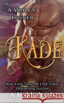 Kade: A Wolf's Hunger: Alpha Shifter Romance A. K. Michaels Missy Borucki Sassy Queens O 9781975840235 Createspace Independent Publishing Platform