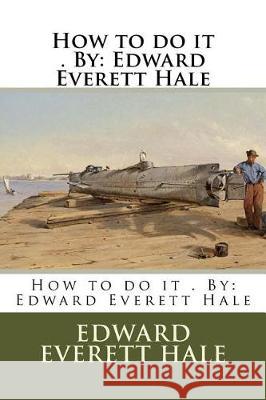 How to do it . By: Edward Everett Hale Hale, Edward Everett 9781975841027