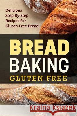 Bread Baking: Gluten Free: Delicious Step-By-Step Recipes For Gluten Free Bread Hall, Rae 9781975843892