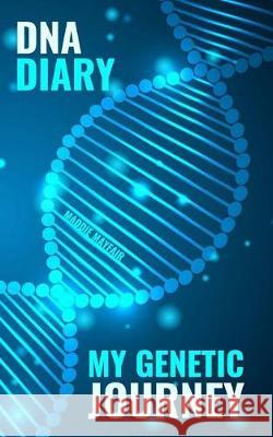 My Genetic Journey DNA Diary Maddie Mayfair 9781975844479 Createspace Independent Publishing Platform