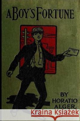 A Boy's Fortune: Or, The Strange Adventures of Ben Baker Alger, Horatio, Jr. 9781975846084 Createspace Independent Publishing Platform