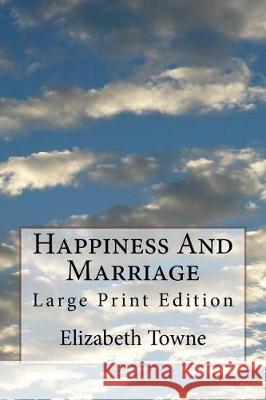 Happiness And Marriage: Large Print Edition Towne, Elizabeth 9781975846527 Createspace Independent Publishing Platform