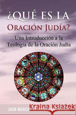 ¿Qué es la Oración Judía?: Una introducción a la teología de la oración judía Gutierrez, Juan Marcos Bejarano 9781975849634 Createspace Independent Publishing Platform