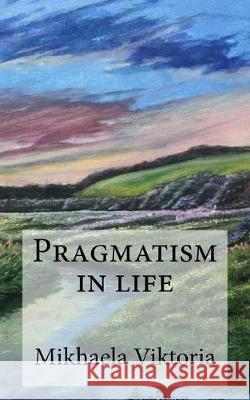 Pragmatism in life Viktoria, Mikhaela 9781975853693