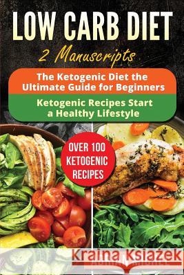 Low Carb Diet: 2 Manuscripts - The Ketogenic Diet: The Ultimate Guide for Beginners and The Ketogenic Recipes: Start a Healthy Lifest Michel, Adrian 9781975853877 Createspace Independent Publishing Platform