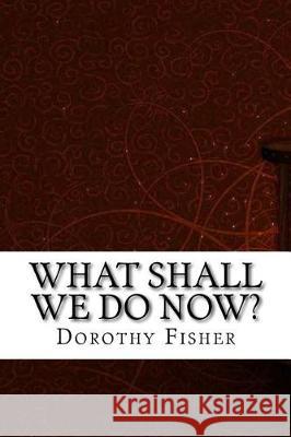 What Shall We Do Now? Dorothy Canfield Fisher 9781975854263 Createspace Independent Publishing Platform