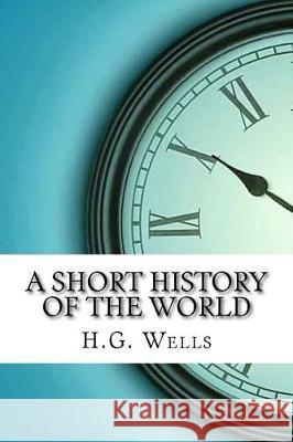 A Short History of the World H. G. Wells 9781975854324 Createspace Independent Publishing Platform