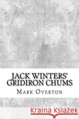 Jack Winters' Gridiron Chums Mark Overton 9781975854348 Createspace Independent Publishing Platform