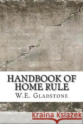 Handbook of Home Rule W. E. Gladstone 9781975854379 Createspace Independent Publishing Platform