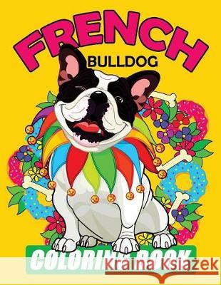 French Bulldog Coloring Book: Dog Coloring Book for Adults Tiny Cactus Publishing 9781975855116 Createspace Independent Publishing Platform
