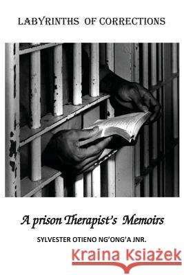 Labyrinths of Corrections: A prison Therapist's Memoirs Sylvester Otieno Ng'ong'a, Carl Roodnick 9781975857479
