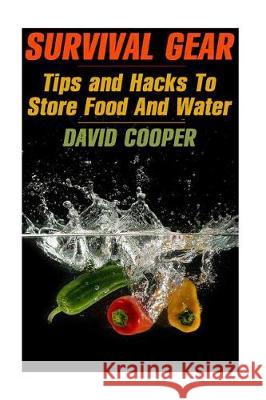 Survival Gear: Tips and Hacks To Store Food And Water: (How to Store Food and Water) Cooper, David 9781975857608