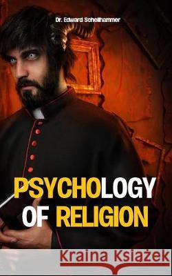 Psychology of Religion Dr Edward Schellhammer 9781975857721 Createspace Independent Publishing Platform