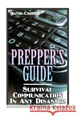 Prepper's Guide: Survival Communication In Any Disaster: (Survival Guide, Survival Gear) Cooper, David 9781975857981
