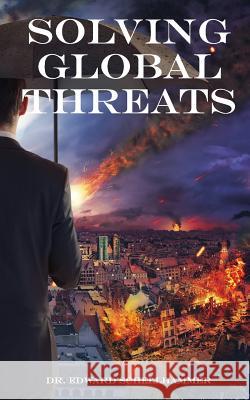 Solving Global Threats Dr Edward Schellhammer 9781975858278 Createspace Independent Publishing Platform