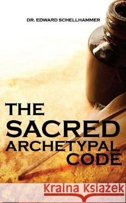 The Sacred Archetypal Code Dr Edward Schellhammer 9781975858407 Createspace Independent Publishing Platform