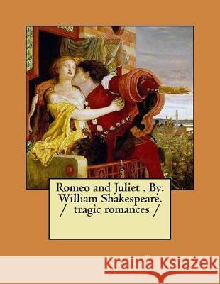 Romeo and Juliet . by: William Shakespeare. / Tragic Romances William Shakespeare 9781975860400