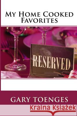 My Home Cooked Favorites Gary Toenges Mary Toenges 9781975860523 Createspace Independent Publishing Platform