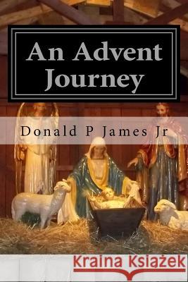 An Advent Journey Donald P. Jame 9781975862329 Createspace Independent Publishing Platform