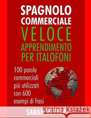 Spagnolo Commerciale: Veloce Apprendimento per Italofoni: 100 parole commerciali più utilizzati con 600 esempi di frasi. Retter, Sarah 9781975862404 Createspace Independent Publishing Platform