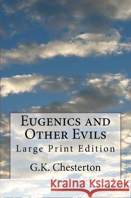 Eugenics and Other Evils: Large Print Edition G. K. Chesterton 9781975863630 Createspace Independent Publishing Platform