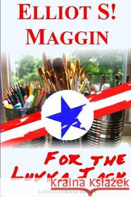 For the Luvva Jack: A Caveat Single Elliot S. Maggin 9781975864200 Createspace Independent Publishing Platform