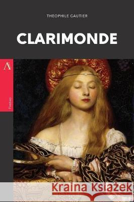 Clarimonde: or, La Morte Amoureuse Gautier, Theophile 9781975864392 Createspace Independent Publishing Platform