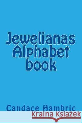 Jewelianas Alphabet book Hambric, Candace L. 9781975864996 Createspace Independent Publishing Platform