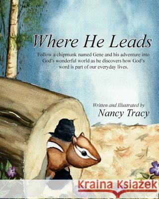 Where He leads: Follow a chipmunk named Gene and his adventure into God's wonderful world as he discovers how God's word is part of ou Tracy, Nancy 9781975865870 Createspace Independent Publishing Platform