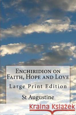 Enchiridion on Faith, Hope and Love: Large Print Edition St Augustine 9781975867027 Createspace Independent Publishing Platform