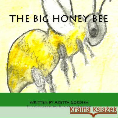 The Big Honey Bee Renee L. Harper Aretta Gordish 9781975867980 Createspace Independent Publishing Platform