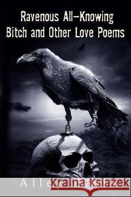 Ravenous All-Knowing Bitch: and Other Love Poems Moss, Jacki 9781975868109 Createspace Independent Publishing Platform