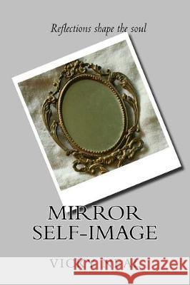 Mirror Self-Image Vicky L. Neal 9781975868550 Createspace Independent Publishing Platform