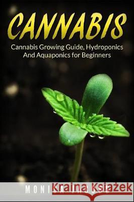 Cannabis: 2 Manuscripts - Growing Cannabis, hydroponics & aquaponics Jacobs, Monica 9781975873226 Createspace Independent Publishing Platform