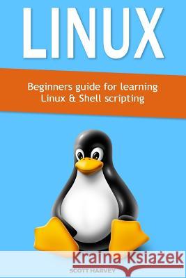 Linux: Beginners guide for learning Linux & Shell scripting Harvey, Scott 9781975877064 Createspace Independent Publishing Platform