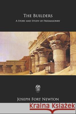 The Builders: A Story and Study of Freemasonry Joseph Fort Newton 9781975877767 Createspace Independent Publishing Platform