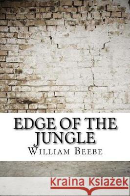 Edge of the Jungle William Beebe 9781975878634 Createspace Independent Publishing Platform