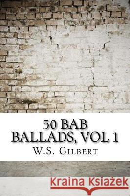 50 Bab Ballads, vol 1 Gilbert, W. S. 9781975878672 Createspace Independent Publishing Platform