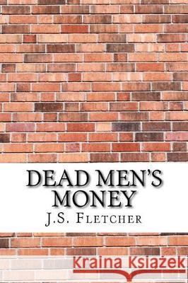 Dead Men's Money J. S. Fletcher 9781975878825 Createspace Independent Publishing Platform