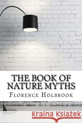 The Book of Nature Myths Florence Holbrook 9781975880156 Createspace Independent Publishing Platform