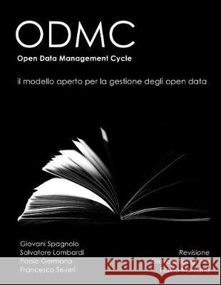 Odmc, Il Modello Aperto Per La Gestione Degli Open Data: Open Data Management Cycle (Odmc) Giovani Spagnolo Flavia Marzano Giovani Spagnolo 9781975880248 Createspace Independent Publishing Platform