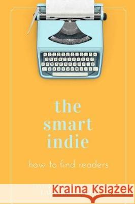 The smart indie: how to find readers Williams, Lacy 9781975881900