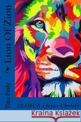 Lion Of Zion: Yeshua {Jesus Christ} Tina Finly 9781975883256 Createspace Independent Publishing Platform