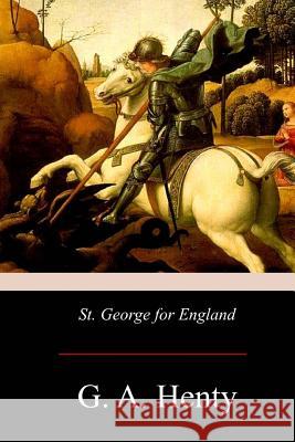 St. George for England G. A. Henty 9781975884321 Createspace Independent Publishing Platform